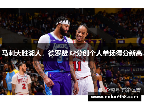 马刺大胜湖人，德罗赞32分创个人单场得分新高