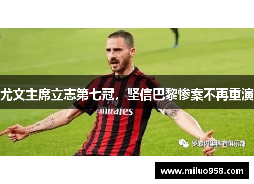 尤文主席立志第七冠，坚信巴黎惨案不再重演