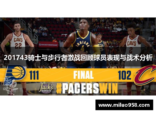 201743骑士与步行者激战回顾球员表现与战术分析