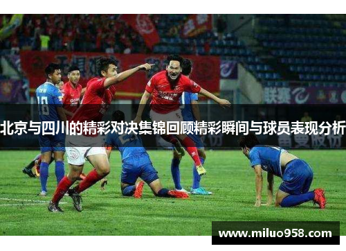 北京与四川的精彩对决集锦回顾精彩瞬间与球员表现分析