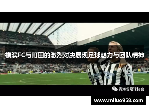 横滨FC与町田的激烈对决展现足球魅力与团队精神