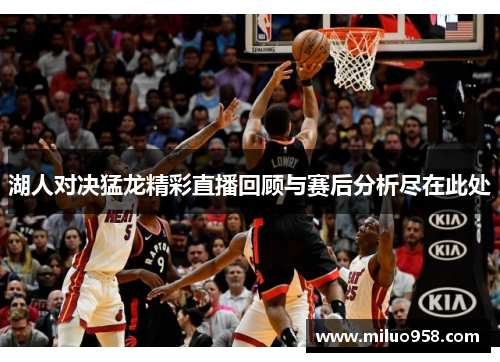 湖人对决猛龙精彩直播回顾与赛后分析尽在此处
