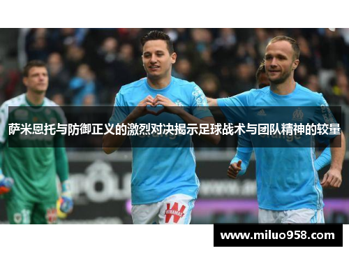 萨米恩托与防御正义的激烈对决揭示足球战术与团队精神的较量