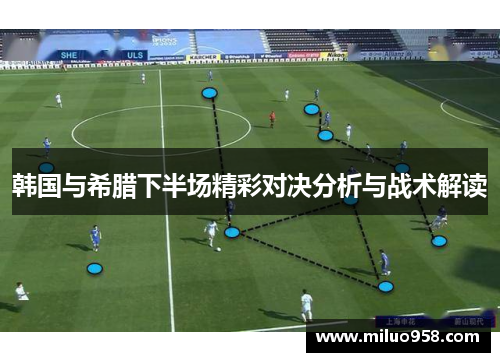 韩国与希腊下半场精彩对决分析与战术解读