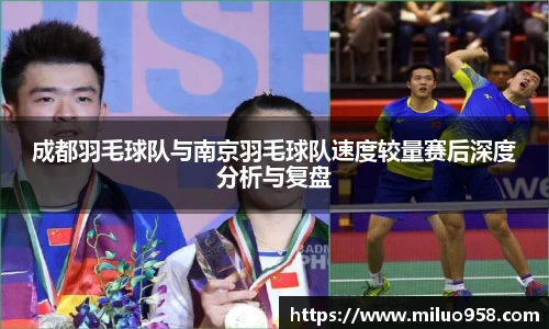 成都羽毛球队与南京羽毛球队速度较量赛后深度分析与复盘